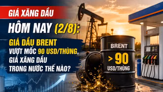 Giá xăng dầu hôm nay (2/8): Giá dầu Brent vượt mốc 90 USD/thùng, giá xăng dầu trong nước thế nào?