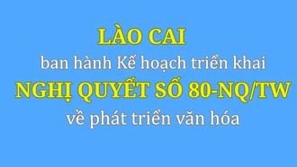 Lào Cai ban hành Kế hoạch triển khai Nghị quyết số 80-NQ/TW về phát triển văn hóa