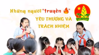 Những người “truyền lửa” yêu thương và trách nhiệm