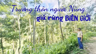 Bài 4: Trưởng thôn người Nùng giữ rừng biên giới