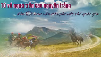 Từ vó ngựa trên cao nguyên trắng đến Di sản văn hóa phi vật thể quốc gia