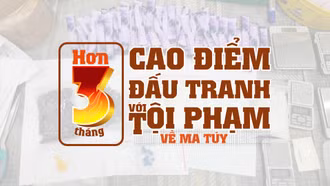 Hơn 3 tháng cao điểm đấu tranh với tội phạm về ma túy