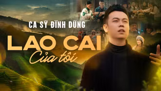 Ca sỹ Đình Dũng: Lào Cai của tôi!