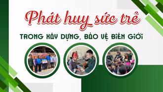 Phát huy sức trẻ trong xây dựng, bảo vệ biên giới