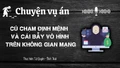Chuyện vụ án "Cú chạm định mệnh và cái bẫy vô hình trên không gian mạng"