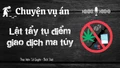 Chuyện vụ án "Lật tẩy tụ điểm giao dịch ma túy"