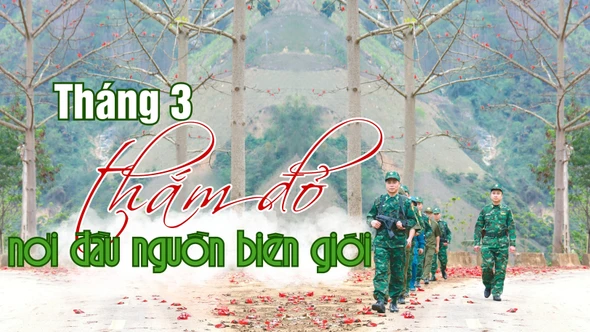 Tháng 3 thắm đỏ nơi đầu nguồn biên giới