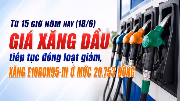 Từ 15 giờ hôm nay: Giá xăng dầu tiếp tục đồng loạt giảm, xăng E10RON95-III ở mức 20.753 đồng