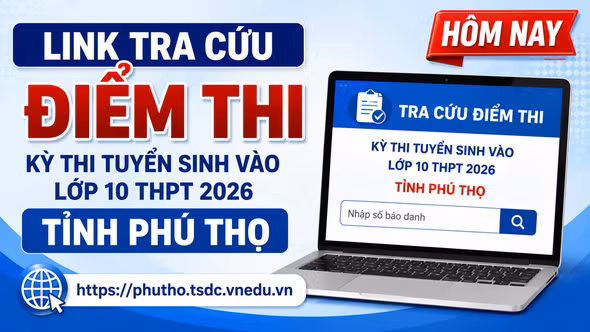 Link tra cứu điểm thi Kỳ thi tuyển sinh vào lớp 10 THPT 2026 tỉnh Phú Thọ