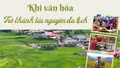 Khi văn hóa trở thành tài nguyên du lịch