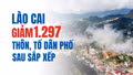 Lào Cai giảm 1.297 thôn, tổ dân phố sau sắp xếp