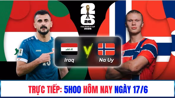 TRỰC TIẾP bóng đá Iraq vs Na Uy: 5h hôm nay 17/6
