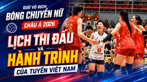 Giải vô địch bóng chuyền nữ châu Á 2026: Lịch thi đấu và hành trình của tuyển Việt Nam