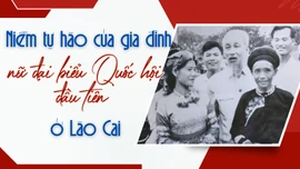 Niềm tự hào của gia đình nữ đại biểu Quốc hội đầu tiên ở Lào Cai