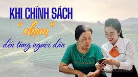 Khi chính sách “chạm” đến từng người dân