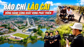 Phóng sự tài liệu: Báo chí Lào Cai đồng hành cùng khát vọng phát triển