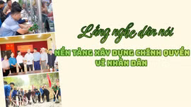 Lắng nghe dân nói - nền tảng xây dựng chính quyền vì Nhân dân