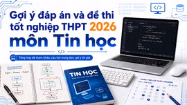 Cập nhật đề thi, đáp án môn Tin học tốt nghiệp THPT 2026 nhanh mới nhất