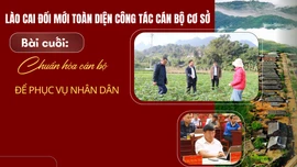 Bài cuối: Chuẩn hóa cán bộ để phụng sự Nhân dân