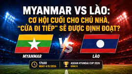 Myanmar vs Lào (17h00 ngày 4/8): Cơ hội cuối cho chủ nhà, "cửa đi tiếp" sẽ được định đoạt?