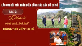 Bài 2: Đột phá từ chính sách, linh hoạt trong “chi viện” cơ sở