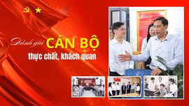 Đánh giá cán bộ thực chất, khách quan