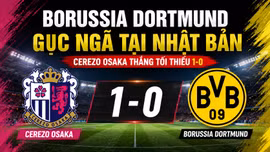 Borussia Dortmund gục ngã tại Nhật Bản: Cerezo Osaka thắng tối thiểu 1-0