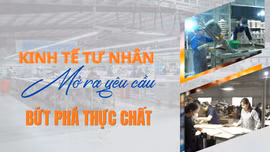 Kinh tế tư nhân mở ra yêu cầu bứt phá thực chất