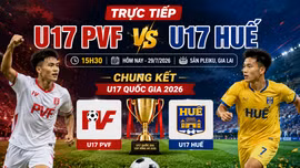 TRỰC TIẾP U17 PVF vs U17 Huế 15h30: Chung kết U17 Quốc gia 2026