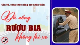 Cán bộ, công chức nâng cao nhận thức: “Đã uống rượu bia, không lái xe”