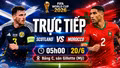 TRỰC TIẾP bóng đá Morocco vs Scotland (5h00 hôm nay 20/6)