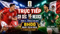 TRỰC TIẾP bóng đá CH Séc vs Mexico: 