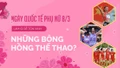 Ngày Quốc tế Phụ nữ 8/3: Cùng tôn vinh những đóa hồng thể thao! 