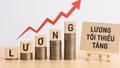 Bộ Nội vụ đề xuất tăng lương tối thiểu vùng bình quân 7,8% từ ngày 1/1/2027