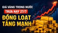 Giá vàng trong nước trưa nay 27/7: Đồng loạt tăng mạnh