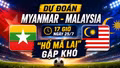 Dự đoán Myanmar - Malaysia, 17 giờ ngày 25/7: “Hổ Mã Lai” gặp khó