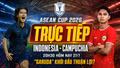 Trực tiếp Indonesia vs Campuchia (20h30 hôm nay 27/7): “Garuda” khởi đầu thuận lợi?
