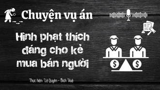 Chuyện vụ án "Hình phạt thích đáng cho kẻ mua bán người"