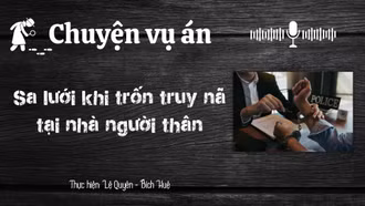 Chuyện vụ án "Sa lưới khi trốn truy nã tại nhà người thân" 