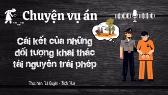 Chuyện vụ án "Cái kết của những đối tượng khai thác tài nguyên trái phép"