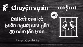 Chuyện vụ án: "Cái kết của kẻ buôn người sau gần 30 năm lẩn trốn"