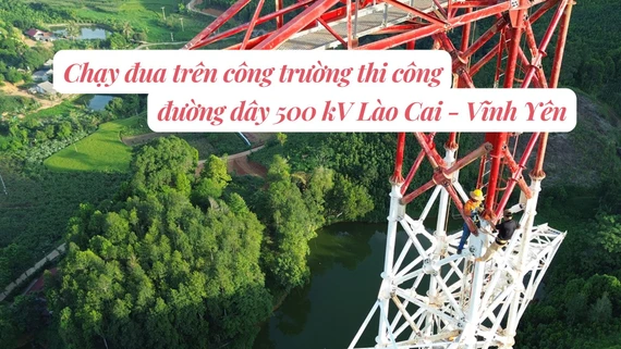 Chạy đua trên công trường thi công đường dây 500 kV Lào Cai - Vĩnh Yên
