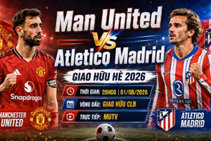 Man United vs Atletico 20h ngày 1/8: Link trực tiếp, nhận định và dự đoán