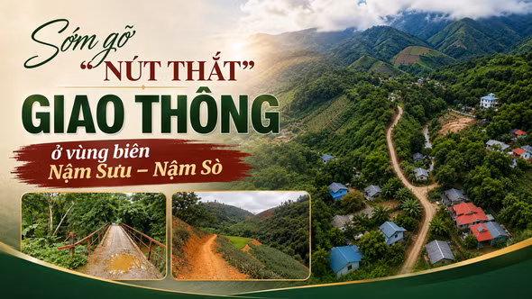 Sớm gỡ “nút thắt” giao thông ở vùng biên Nậm Sưu – Nậm Sò