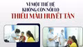 Vì một thế hệ không còn nỗi lo thiếu máu huyết tán