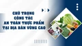 Chú trọng công tác an toàn thực phẩm tại địa bàn vùng cao