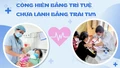 Cống hiến bằng trí tuệ, chữa lành bằng trái tim