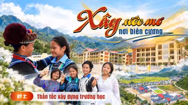 Kỳ 2: Thần tốc xây dựng trường học