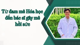 Từ đam mê hóa học đến bác sĩ gây mê hồi sức