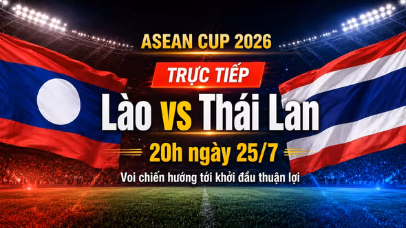 TRỰC TIẾP bóng đá Lào vs Thái Lan (20h ngày 25/7): “Voi chiến” hướng tới khởi đầu thuận lợi